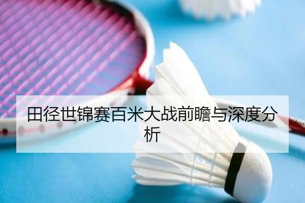 田径世锦赛百米大战前瞻与深度分析